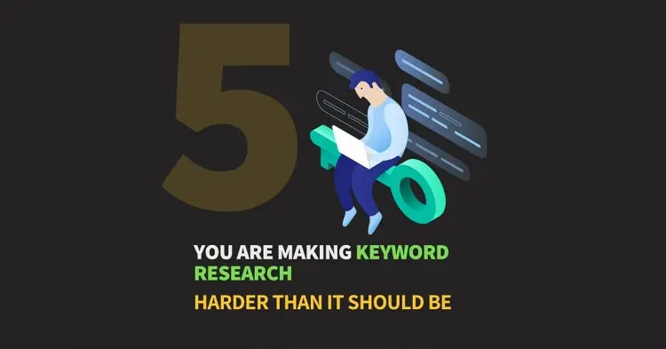 5 Ways You Are Making Keyword Research Harder Than It Should Be