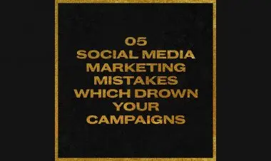 Top 05 Social Media Marketing Mistakes Which Drown Your Campaigns