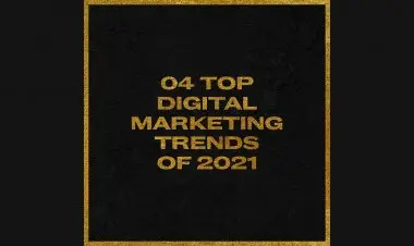 Top 4 Digital Marketing Trends In 2021