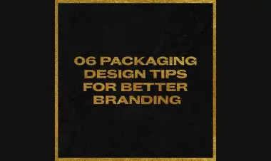 06 Packaging Design Tips Lasts For Better Branding.