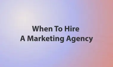 When To Hire A Marketing Agency