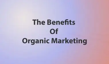 The Benefits Of Organic Marketing