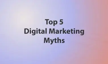 5 Digital Marketing Myths