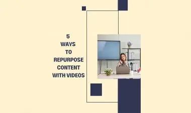 5 Ways To Repurpose Content With Videos