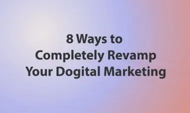 8 Ways To Completely Revamp Your Dogital Marketing