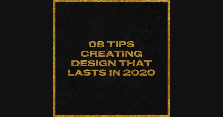 08 Tips Creating Design That Lasts In 2020 .