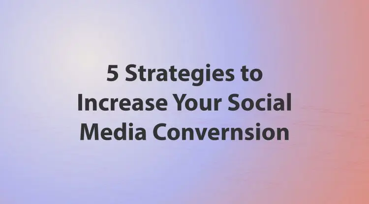 5 Strategies To Increase Your Social Media Convernsion