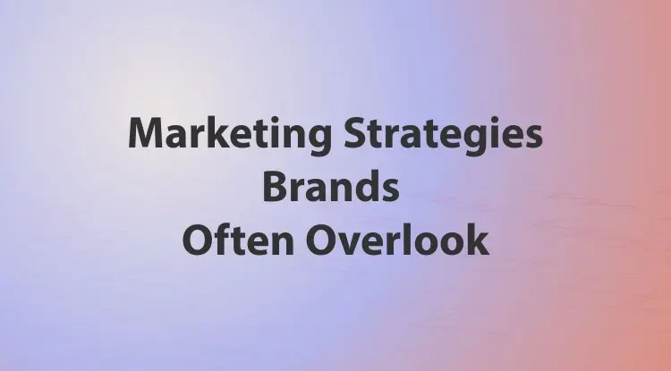 Marketing Strategies Brands Often  Overlook