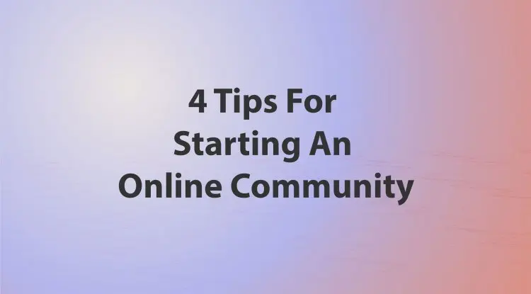 4 Tips For Starting An Online Community