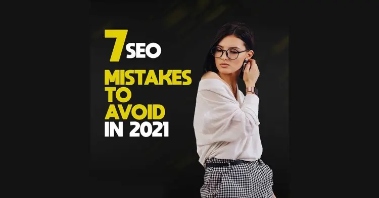 7 Seo Mistakes To Avoid In 2021