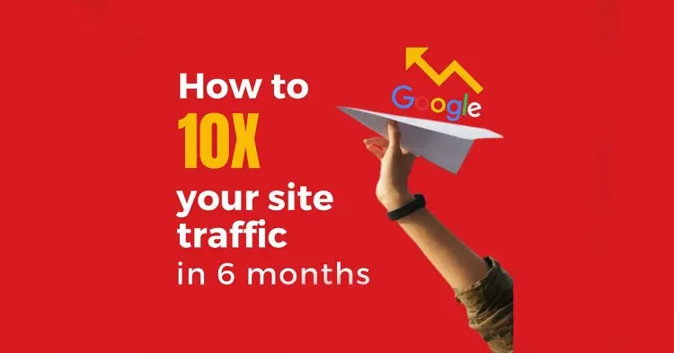 10x Your Website Traffic In 6 Months