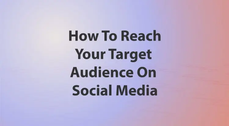 How To Reach Your Target Audience On Social Media