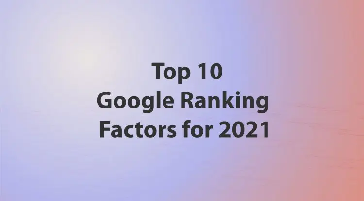 Top 10 Google Ranking Factors For 2021