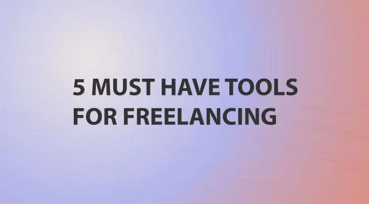 5 Must Have Tools For Freelancing