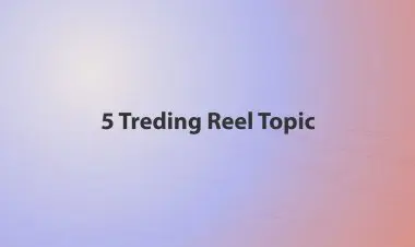 5 Treding Reel Topic